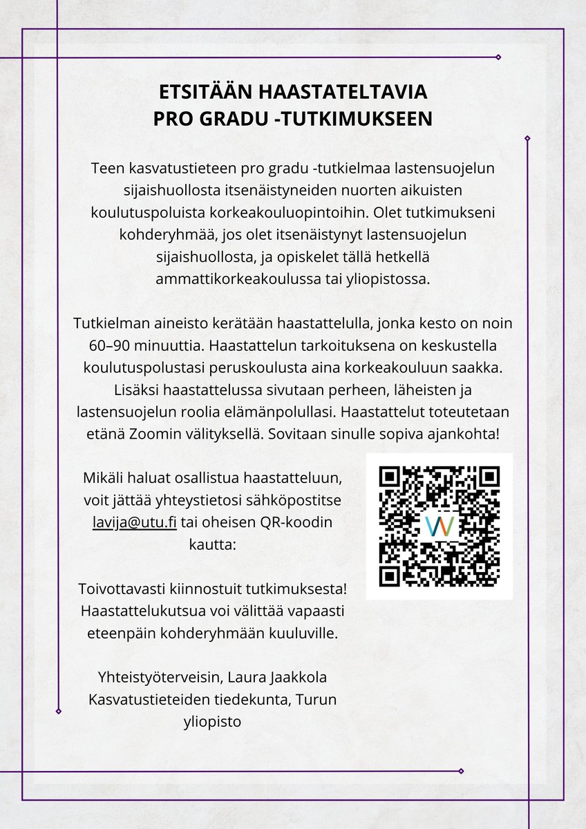 Graduryhmässäni oleva opiskelija etsii haastateltavaksi sijaishuollosta itsenäistyneitä nuoria aikuisia, jotka ovat jatkaneet opintojaan korkeakouluun. Jos kuulut kohderyhmään, ota yhteyttä Lauraan! Tätä kutsua saa mieluusti levittää eteenpäin!