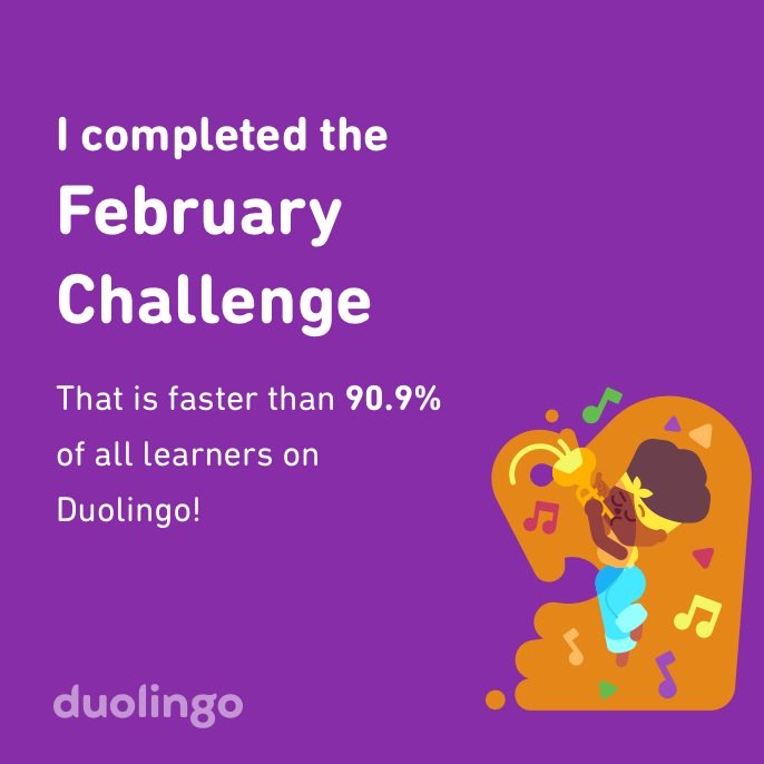 I completed the February challenge faster than 90.9% of all learners on Duolingo!