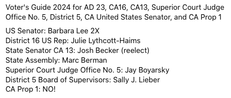 Voter's Guide 2024 for AD 23, CA16, CA13, Superior Court Judge Office No. 5, District 5, CA United States Senator, and CA Prop 1

@ACLU_CalAction @CalNurses @ClimateVotersCA @OurRevolution @AmericanYouthf1 @Fri4Future_PA @EliseJoshi @SouthBayYIMBY @SwingLeftPen @S4PBayArea