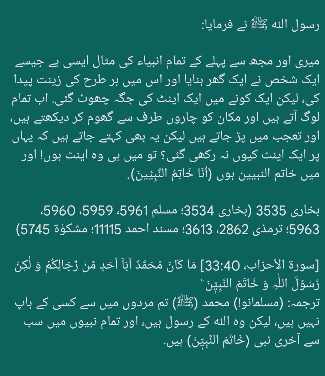 HadeesNabawi's tweet photo. رسول الله ﷺ نے فرمایا:

أَنَا خَاتَمُ النَّبِيِّينَ لَا نَبِيَّ بَعْدِي

عنقریب میری اُمت میں تیس کذّاب (جھوٹے) ظاہر ہوں گے، ان میں ہر ایک گمان کرے گا کہ وہ نبی ہے، حالانکہ میں خاتم النبیین ہوں! میرے بعد کوئی نبی نہیں.

ابوداؤد 4252
(ترمذی 2219؛ مسند احمد 12855؛ مشکوٰۃ 5406) https://t.co/YcTEwgUrNy