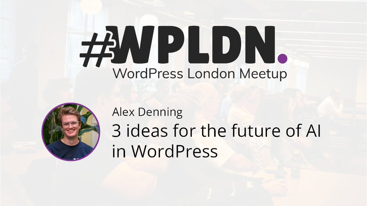 On 29 February, <a href="/AlexDenning/">Alex Denning</a> will present "3 ideas for the future of AI in WordPress" at the WordPress London Meetup

Join #WPLDN at the <a href="/klaviyo/">Klaviyo</a> offices. The last few tickets are available; register today
