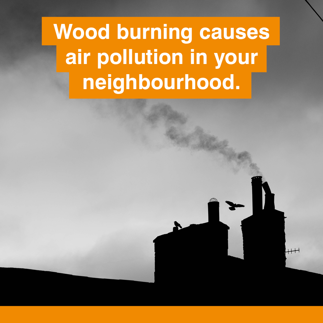 Do you burn wood at home? You might not be aware that burning wood actually causes air pollution in your neighbourhood.