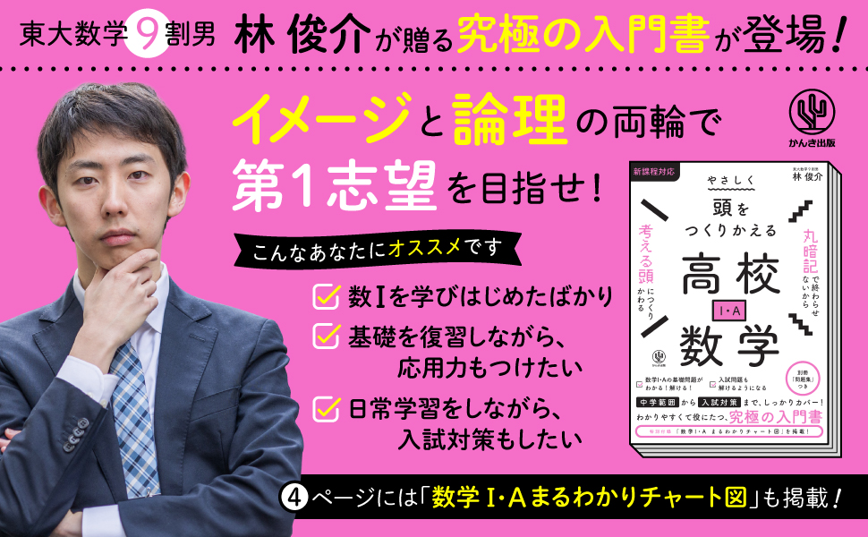 884_96's tweet photo. ＿＿＿＿＿＿＿＿＿＿＿＿＿＿＿＿
　　新著発表 (数学 I・A 参考書)
￣￣￣￣￣￣￣￣￣￣￣￣￣￣￣￣
高校数学の参考書の世界に新風を吹き込む一冊が，いよいよ発表のときを迎えました。

一年以上かけ創った渾身の参考書 “やさしく頭をつくりかえる高校数学 (I・A)” (かんき出版) が，3/20(水) に発売されます！

Amazon：https://t.co/5zbfYLYnOU
(現在予約受付中)

【概要】
数学 I・A の初学者を対象とする読み物系の参考書 (本冊約 650 ページ + 別冊約 90 ページ) です。

【本書の 5 つの特長】
1. 基礎から始めて入試問題も解けるようになる！
中学範囲の復習から国立大二次試験の入試問題まで載せています。
初歩から始め，入試対策レベルまであなたの学力を引き上げます。

2. 語りかける形式だからこそ，数学が得意になる！
語りかける文体で，日本語での解説を重視しています。数式の羅列を避けた本書ならば楽しく読み進められ，読み終える頃には数学が得意になることでしょう。

3. 2025 年度からの新課程入試にしっかり対応！
"仮説検定の考え方" や "数学と人間の活動" といった新課程特有の内容も詳しく解説しています。

4. "数学 I・A まるわかりチャート図" を掲載！
単元同士のつながりがわかる独自のチャート図を掲載！ 学んでいる単元の位置づけがわかるから，知識や知恵が頭の中でつながっていきます。

5. 別冊 "問題集" つき！
例題をまとめた問題集を繰り返し解いて "考え方" を身につけましょう。

【目次】
本冊
● 数学 I・A まるわかりチャート図
○ 第１章：集合と命題
○ 第２章：さまざまな“数”
○ 第３章：多項式の取り扱い
○ 第４章：関数，座標平面，方程式，不等式
○ 第５章：2 次関数とそのグラフ，方程式，不等式
○ 第６章：三角比の定義とその拡張
○ 第７章：図形の長さや角度を求める
○ 第８章：データの分析
○ 第９章：場合の数
○ 第10章：確率
○ 第11章：図形の性質
○ 第12章：数学と人間の活動
● さらなる深みへ

別冊
○ 数学 I・A 問題集
● 学習効果を増大させる問題集の選び方
● ココに注意すると実力がつく
● この先に待っている数学

イメージを重視し，かつ論理から逃げず，ひたすら真っ直ぐに数学 I・A を学べるようにした一冊です。
ぜひご購入ください！

#やさしく頭をつくりかえる高校数学