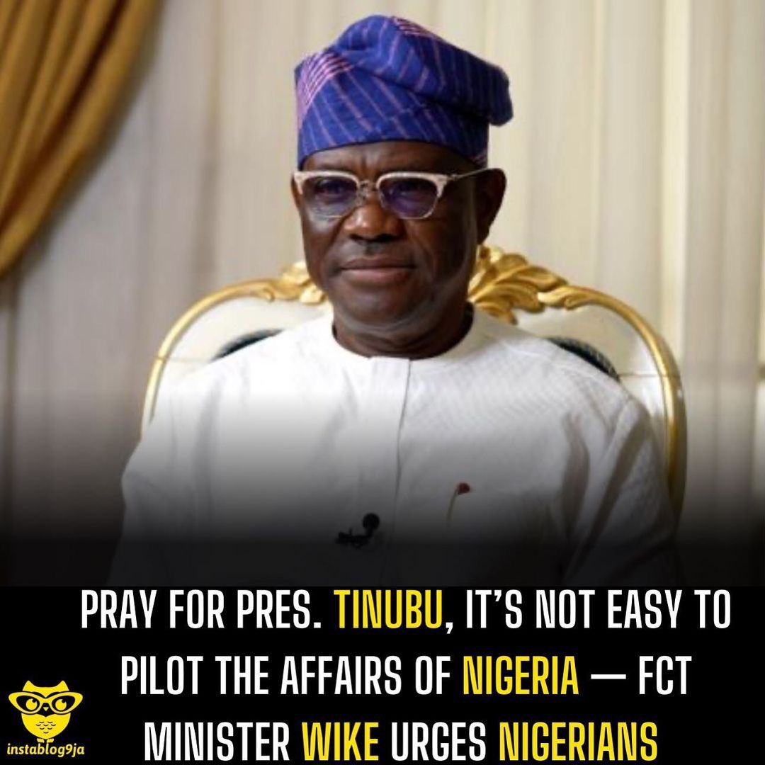 Pray for Pres. Tinubu, it’s not easy to pilot the affairs of Nigeria — FCT minister Wike urges Nigerians 

The Minister of the Federal Capital Territory, FCT, Nyesom Wike, has urged Nigerians to pray for President Bola Tinubu, amid the ongoing economy hardship bedeviling the