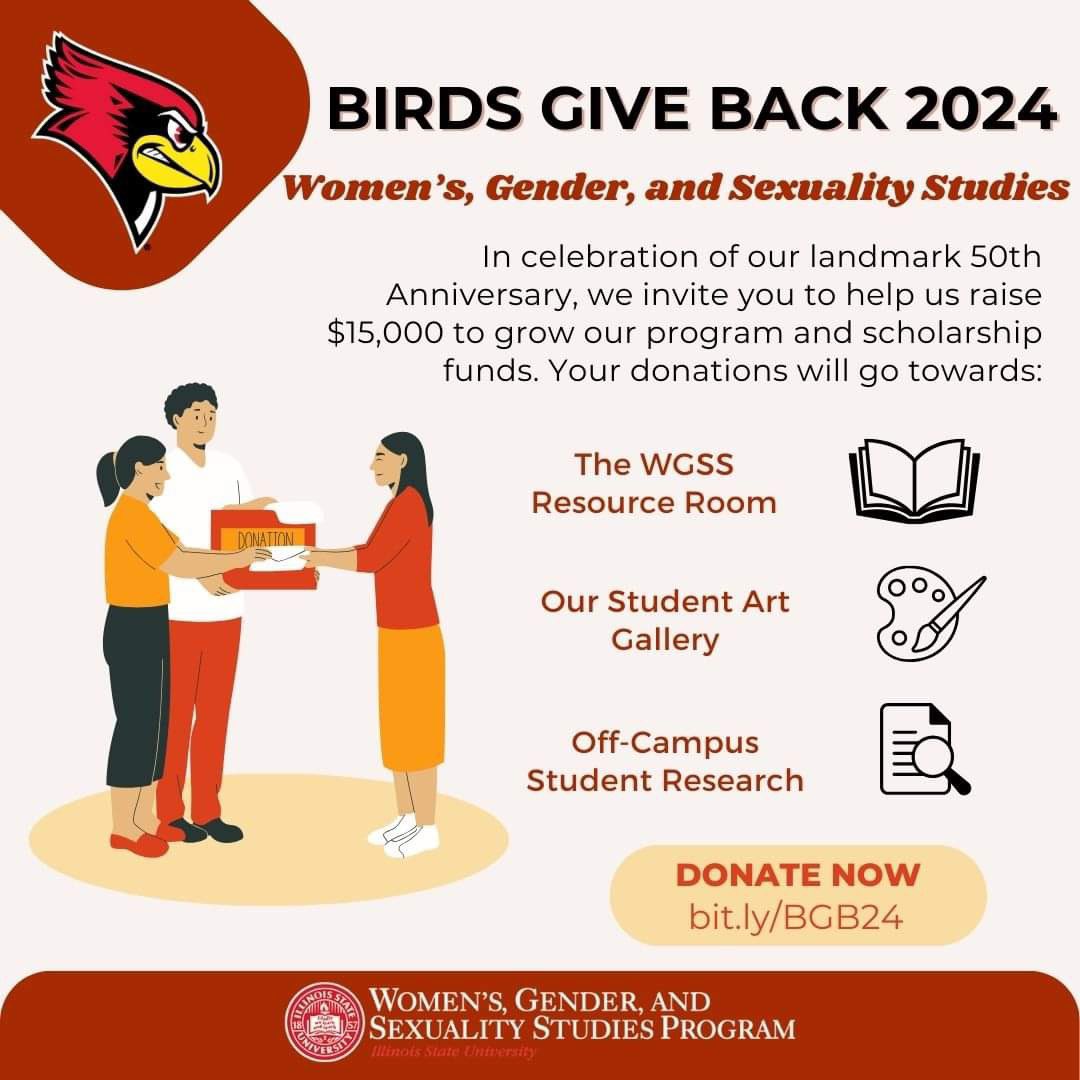 #birdsgiveback 2024 is finally here! 2024 marks the WGSS Program’s 50th anniversary, which means that today we are hoping to raise $15,000 to grow our program and scholarship funds. To make a donation, please click here: birdsgiveback.illinoisstate.edu/pages/womens-g… We greatly appreciate your support!