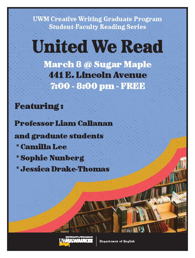The UWM Creative Writing Graduate Program Student-Faculty Series: United We Read is holding an event at 7 p.m. on Fri., March 8 at Sugar Maple (441 E. Lincoln Avenue).