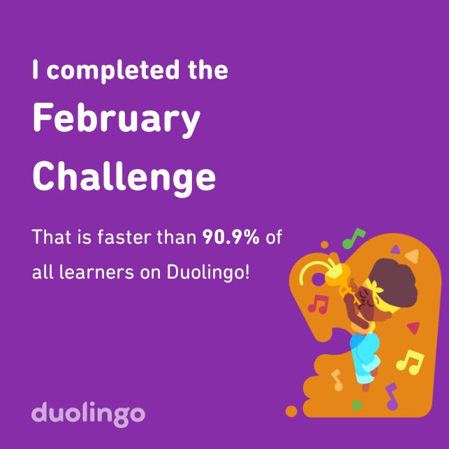 I completed the February challenge faster than 90.9% of all learners on Duolingo!