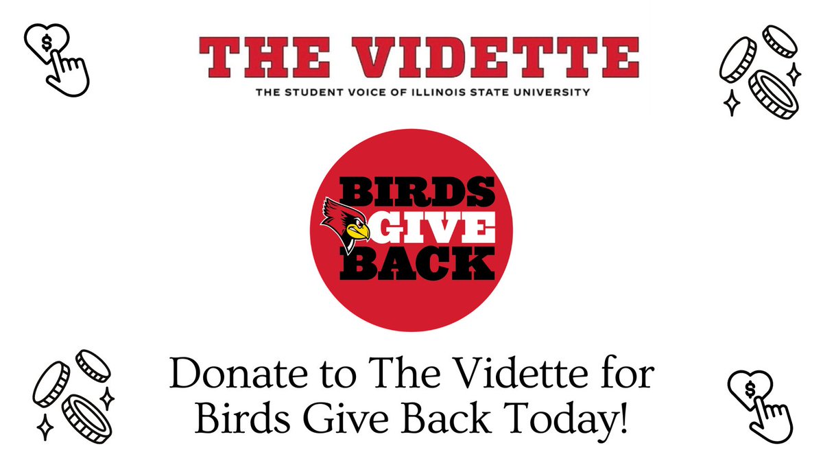 Hello, Redbirds and alumni! Please help your local school newspaper and donate today for birds give back! This would be much appreciated by the Vidette staff. Thank you! ❤️
Here is the link if you would like to donate:
birdsgiveback.illinoisstate.edu/campaigns/the-…