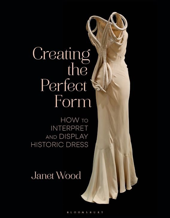 Janet Wood-who is The Costume Society’s Elizabeth Hammond Conservation Grant Coordinator- has authored a new book: ‘Creating the Perfect Form: How to Interpret and Display Historic Dress’