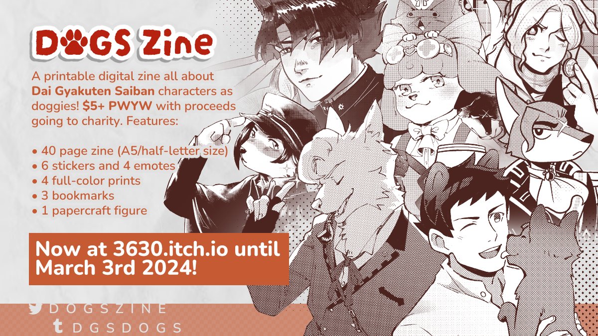 WOOF WOOF! D🐶GS is a printable Dai Gyakuten Saiban charity zine all about the DGS/TGAA cast as dogs 🐕 It features 40 furtastic pages of art, plus extra digital merch by 34 artists total!

🐾 Order HERE: 3630.itch.io/dogszine
📅 Now open until MARCH 3