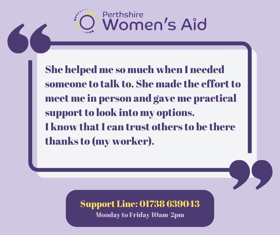 We appreciate how difficult reaching out for support can be. We will never judge you or what you say. We can support you in exploring your options and ways to increase your safety. You can call us on 01738 639043 or email Referrals@perthwomensaid.org.uk