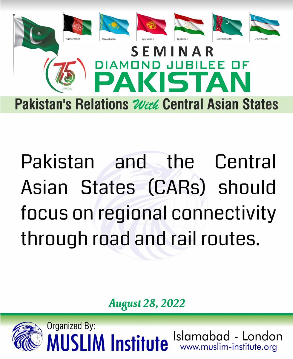 Pakistan and the Central Asian States (CARs) should focus on regional connectivity through road and rail routes.

A Seminar On Diamond Jubilee Of Pakistan's Relations With Central Asian States
Organized By: MUSLIM Institute

Newsletter Link:
muslim-institute.org/diamond-jubile…