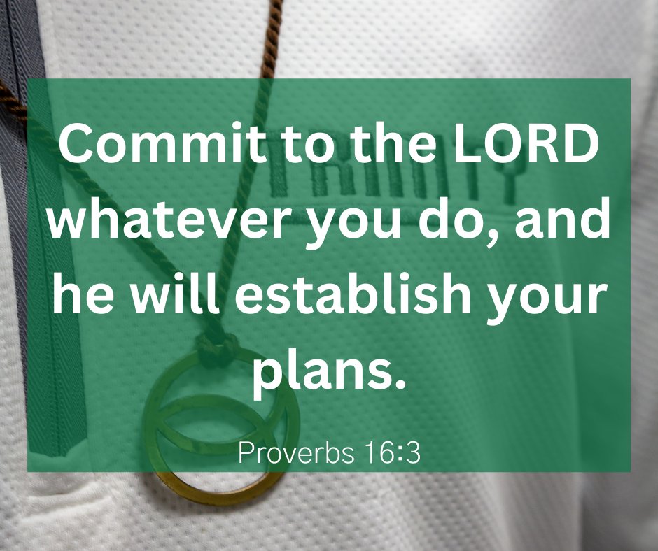 Commit to the LORD whatever you do, and he will establish your plans. 
Proverbs 16:3