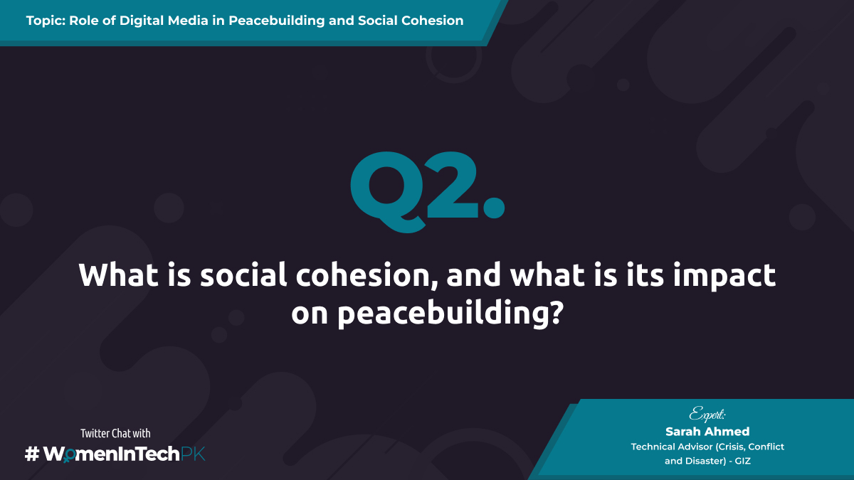 Starting with a basic question to build a common understanding of the term. Tell us, what is social cohesion, and what is its impact on peacebuilding? @SarahEAhmed #WomenInTechPK
