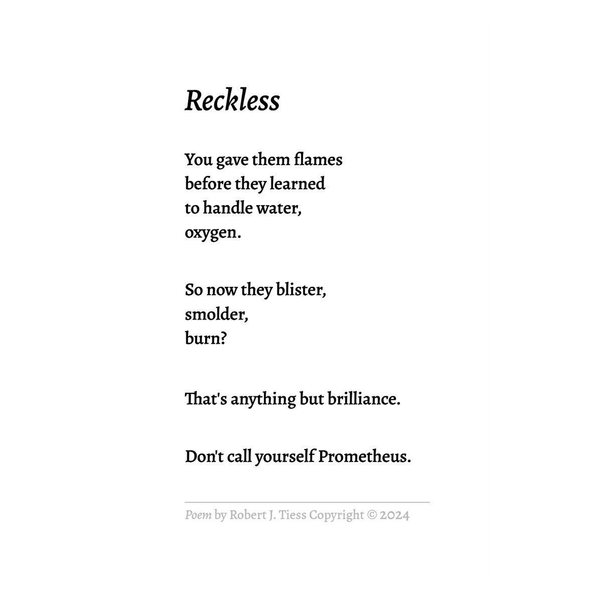 RobertJTiess's tweet photo. My poem "Reckless"
concerning Promethean gestures.

Thank you for reading.

Text link: https://t.co/DXPJJ47L1Z

More about Prometheus:
https://t.co/1b8vFUEcaH

#poems #poetry #poetrycommunity #prometheus #inventions #technology #fire #unready #gift #mythology #metaphors https://t.co/UHOHwhwUn0