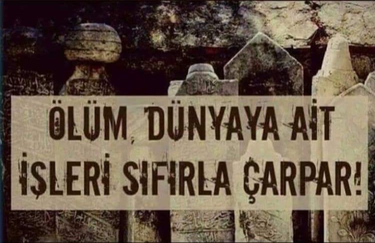 Ölüm; dünyaya ait işleri sıfırla çarpar!