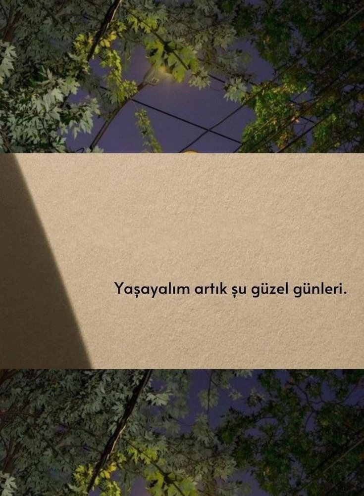 Yaşayalım artık şu güzel günleri.