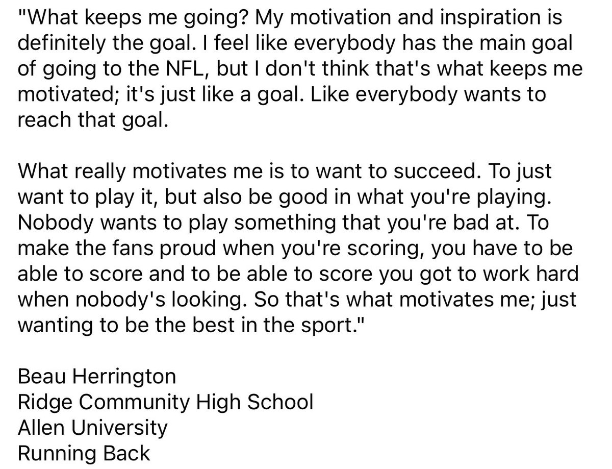 "What keeps me going? My motivation and inspiration is definitely the goal. I feel like everybody has the main goal of going to the NFL, but I don't think that's what keeps me motivated…

What really motivates me is to want to succeed.. just wanting to be the best in the sport."