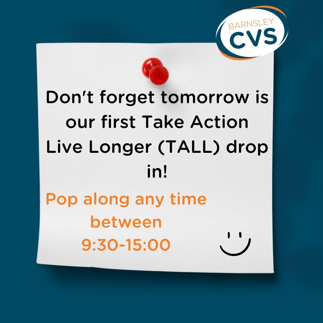 Kath our Fund Manager will be hosting two drops ins to answer any questions about the Take Action Live Longer (TALL) funding at our offices, 23 Queen's Road Barnsley, S71 1AN. The first is tomorrow (13th February) and the second is on the 20th February between 9:30-15:00.