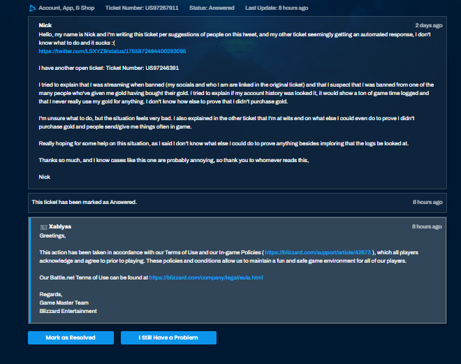 LSXYZ9's tweet photo. Weird, that's exactly what's happening in my case and I implored you guys to look at the activity logs on my account.

I also noticed you apparently unbanned someone for the EXACT SAME PROBLEM here: https://t.co/KfoQb8c5Kv

Then you claim it's because he didn't spend gold, but I have hundreds of gold across multiple accounts. So there is no way I "overspent" gold that I had "unfairly" received without knowing. 

What on earth am I reading??  @BlizzardCS