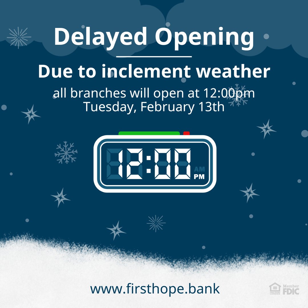 Due to the predicted winter storm, First Hope Bank branches will open at 12:00pm Tuesday, February 13th. Please go to firsthope.bank for updates.