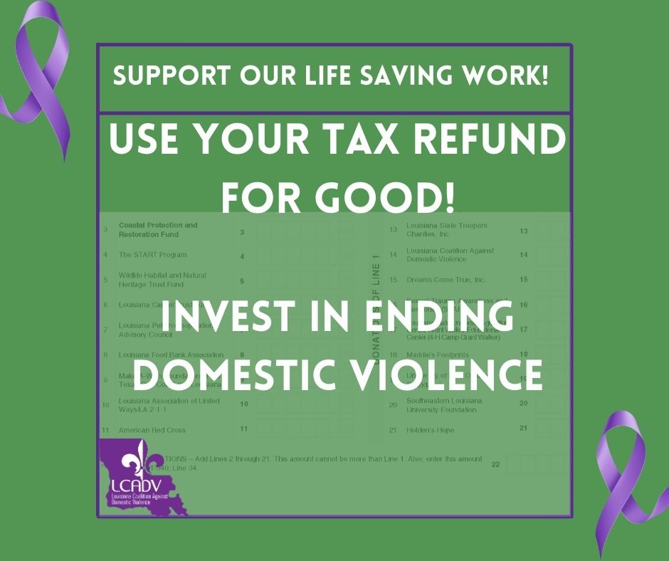 As you file your Louisiana state taxes this year, you can donate all or some of your state tax refund to LCADV by selecting Louisiana Coalition Against Domestic Violence on form IT-540, Schedule D on your state tax return.