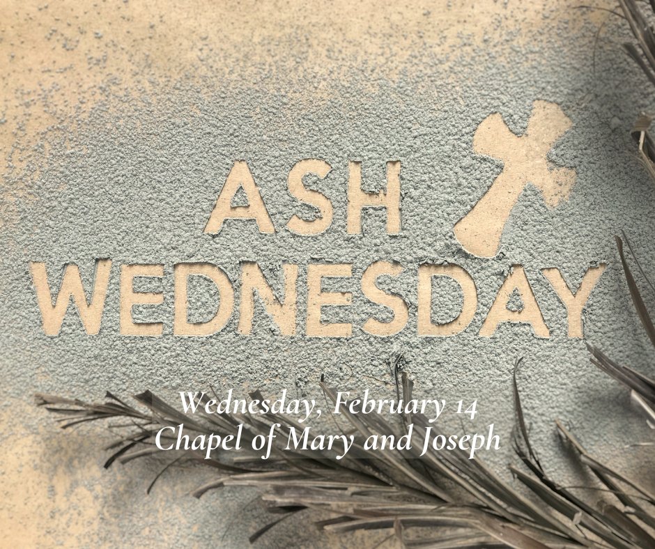 Celebrate Ash Wednesday with us! Ash Wednesday is on Wednesday, Feb 14; Mass will be celebrated at noon and 8:00 p.m. in the Chapel of Mary and Joseph.