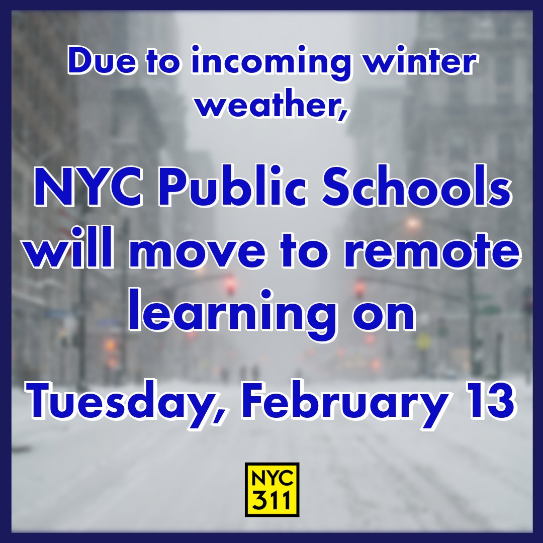 As a result of incoming winter weather, all <a href="/NYCSchools/">NYC Public Schools</a> will move to remote learning tomorrow, Tuesday, February 13.

Follow <a href="/NotifyNYC/">NYCEM - Notify NYC</a> for updates.

#SnowDay #Snow #Snowstorm #Bronx #Brooklyn #Manhattan #Queens #StatenIsland #NYC #NYC311 #NYCSchools