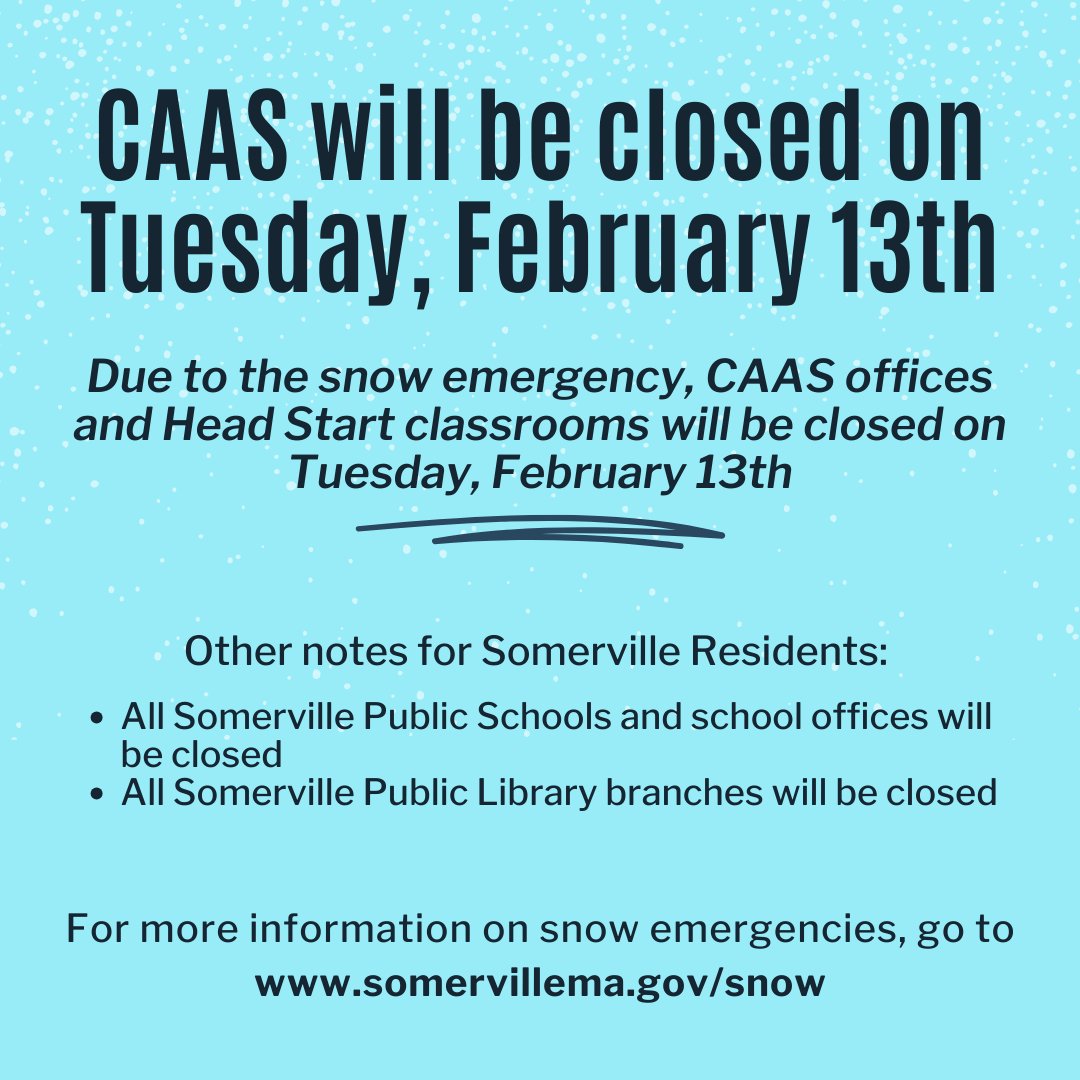 Due to the snow emergency, CAAS offices and Head Start classrooms will be closed on Tuesday, February 13th. We plan to reopen on Wednesday, February 14th. For more information on snow emergencies, please go to somervillema.gov/snow