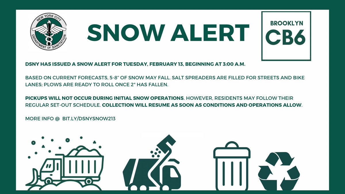 Brooklyn Community Board 6 (@brooklyncb6) on Twitter photo .<a href="/NYCSanitation/">NYC Sanitation</a> SNOW ALERT for Tues, Feb 13, at3:00 a.m.
Salt spreaders are filled for streets and bike lanes; plows are ready to roll.Pickups will not occur during initial snow operations. Residents may follow regular set-out schedule.
More info @
@ bit.ly/dsnysnow213 .<a href="/NYCSanitation/">NYC Sanitation</a> SNOW ALERT for Tues, Feb 13, at3:00 a.m.
Salt spreaders are filled for streets and bike lanes; plows are ready to roll.Pickups will not occur during initial snow operations. Residents may follow regular set-out schedule.
More info @
@ bit.ly/dsnysnow213