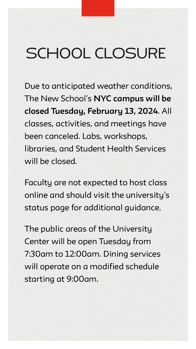 The New School will be closed tomorrow, Tuesday, February 13 due to anticipated severe weather conditions. For more information visit our alerts page: 
newschool.edu/about/campus-i…