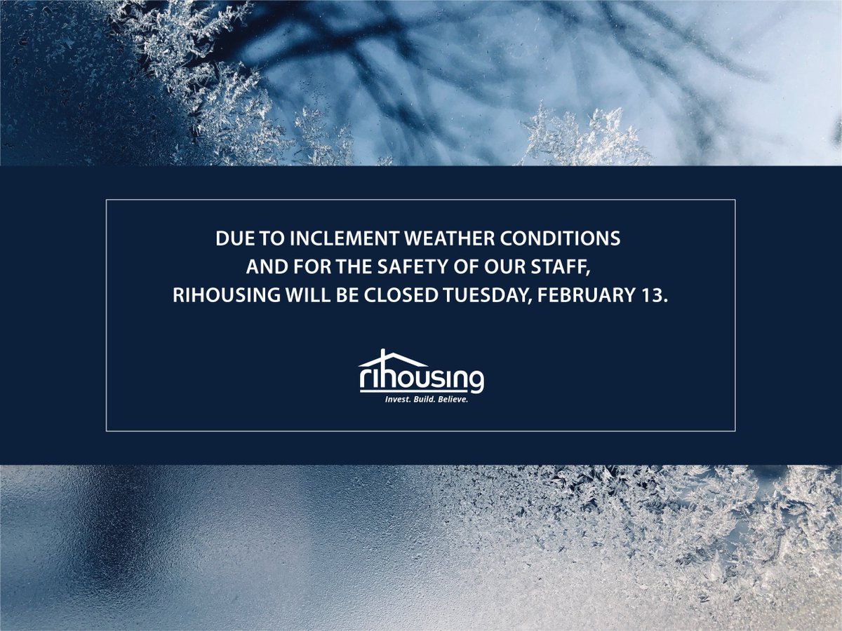 Due to inclement weather conditions and for the safety of our staff, RIHousing will be closed Tuesday, February 13. We expect to resume regular business on Wednesday, February 14.