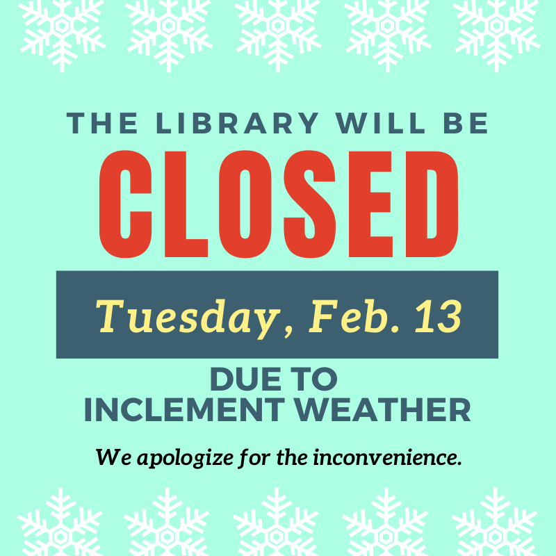 The library will be closed tomorrow, Feb 13, due to expected inclement weather.