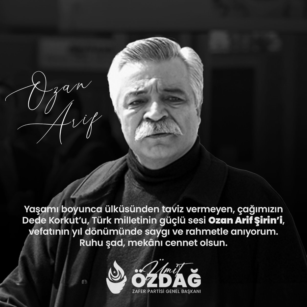 Yaşamı boyunca ülküsünden taviz vermeyen, çağımızın Dede Korkut’u, Türk milletinin güçlü sesi Ozan Arif Şirin’i, vefatının yıl dönümünde saygı ve rahmetle anıyorum.

Ruhu şad, mekanı cennet olsun.