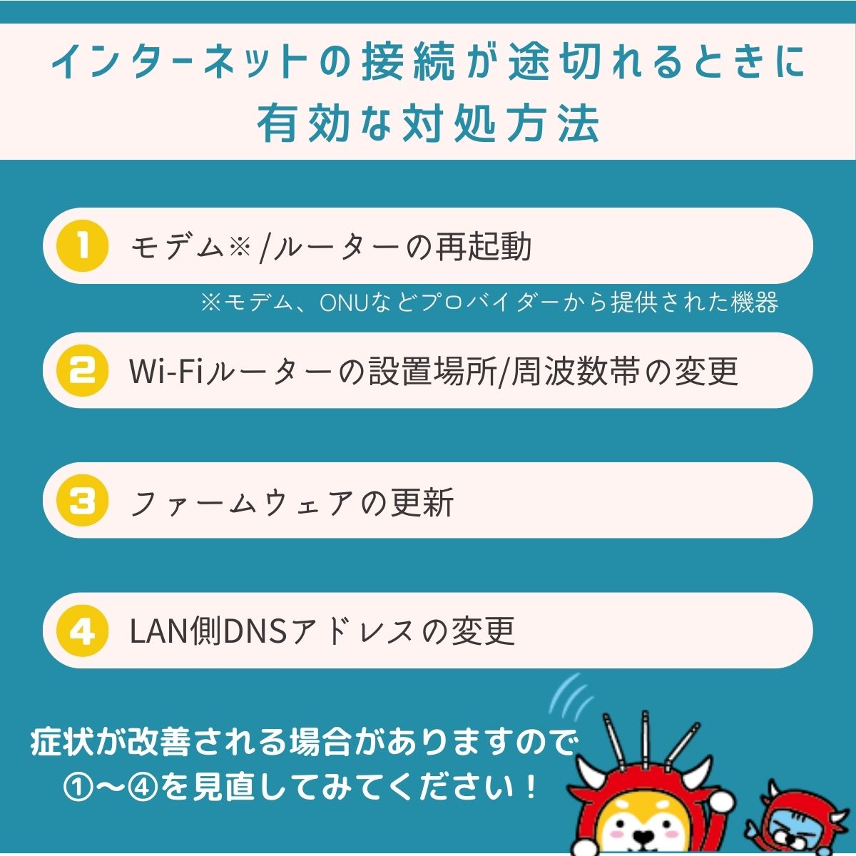 BuffaloCS's tweet photo. 📝インターネットの接続が途切れるときに有効な対処方法

1⃣モデム/ルーターの再起動
2⃣Wi-Fiルーターの設置場所/周波数帯の変更
　【設定を行う前に】設定画面の開き方
3⃣ファームウェアの更新
4⃣LAN側DNSアドレスの変更
(→詳細はツリーに続きます)