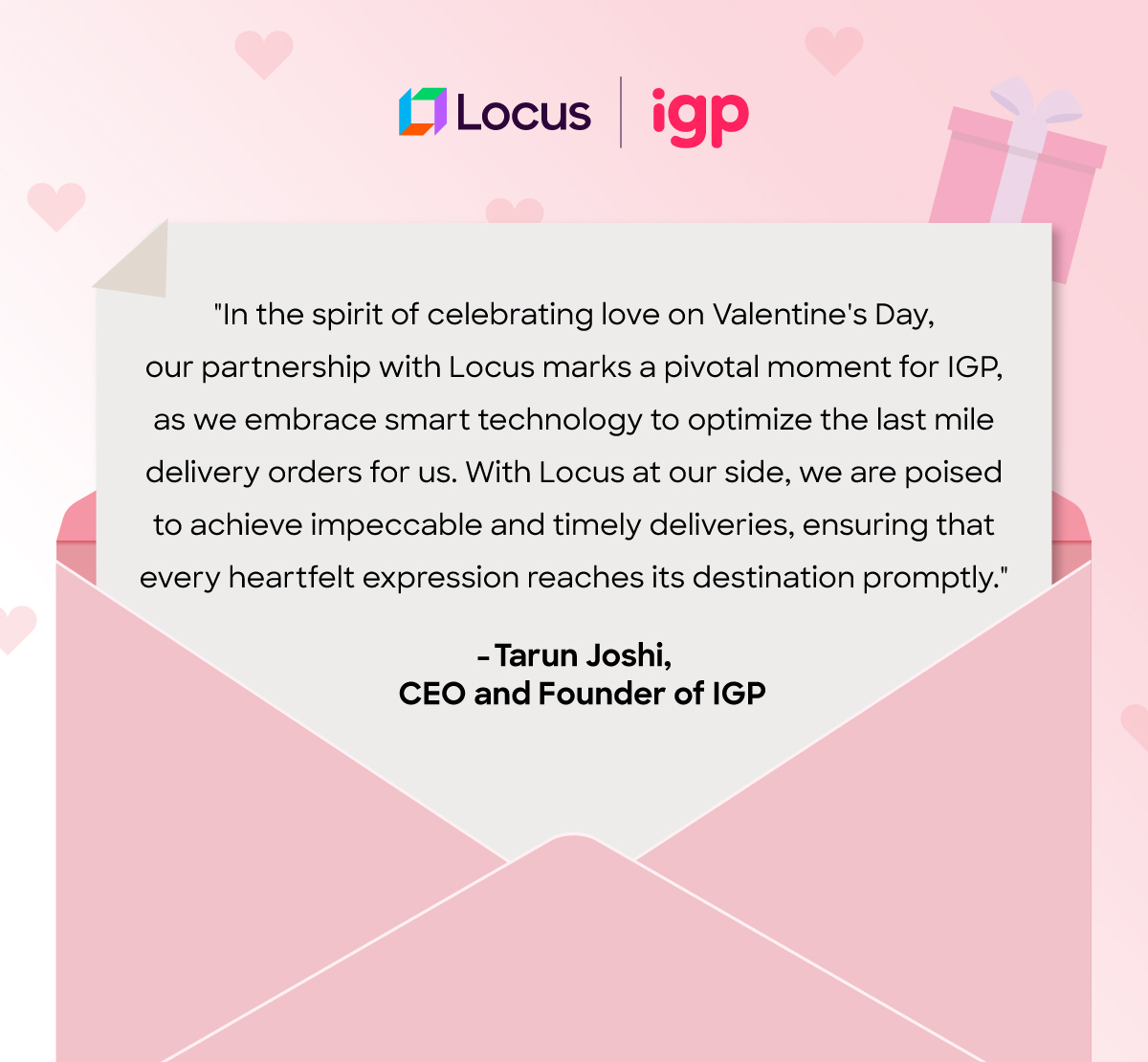 Every gift sent on Valentine's Day is special. Not because of what it is, but for the meaning it holds and the joy it brings to our loved ones

This Valentine's Day, hear from <a href="/taruns11/">Tarun Joshi</a>, CEO &amp; founder of Ieading gifting e-commerce brand <a href="/IGPcom/">IGP.com</a>, how with Locus’ cutting-edge