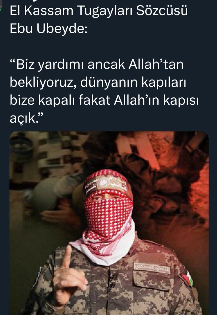 SatuDemir9's tweet photo. #ElkassamTugayları 
sözcüsü #EbuUbeyde;

“Allah bize yokluk içinde varlık kapılarını açtı, bizim yaşadıklarımızı yaşasaydınız, gördüklerimizi görseydiniz Allah’a çokça secde eder ona çokça şükrederdiniz....》

#FreePalestine 🇵🇸 
#GenocideinPalestine 😔
#GenociderNetanyahu 😡 https://t.co/EyEgnB2o93