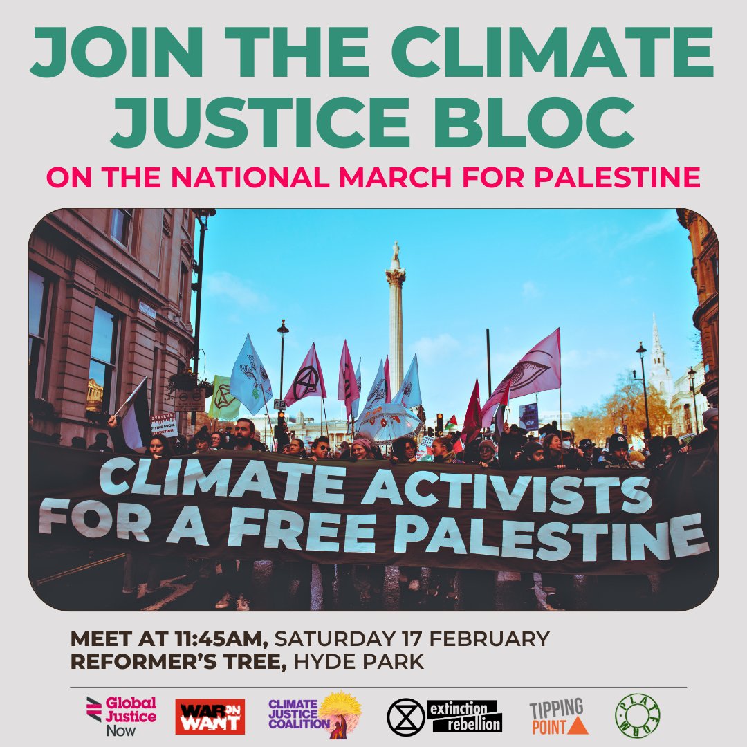🌱🇵🇸 Join the Climate Justice Bloc on the National March for Palestine 🇵🇸🌱

🕛 Meet at 11:45am
📅 Saturday 17 February
📍 Reformer’s Tree, Hyde Park

We’ll march together to stand in solidarity with Palestine and demand a #CeasefireNOW.

🍉 Bring banners, placards and friends!