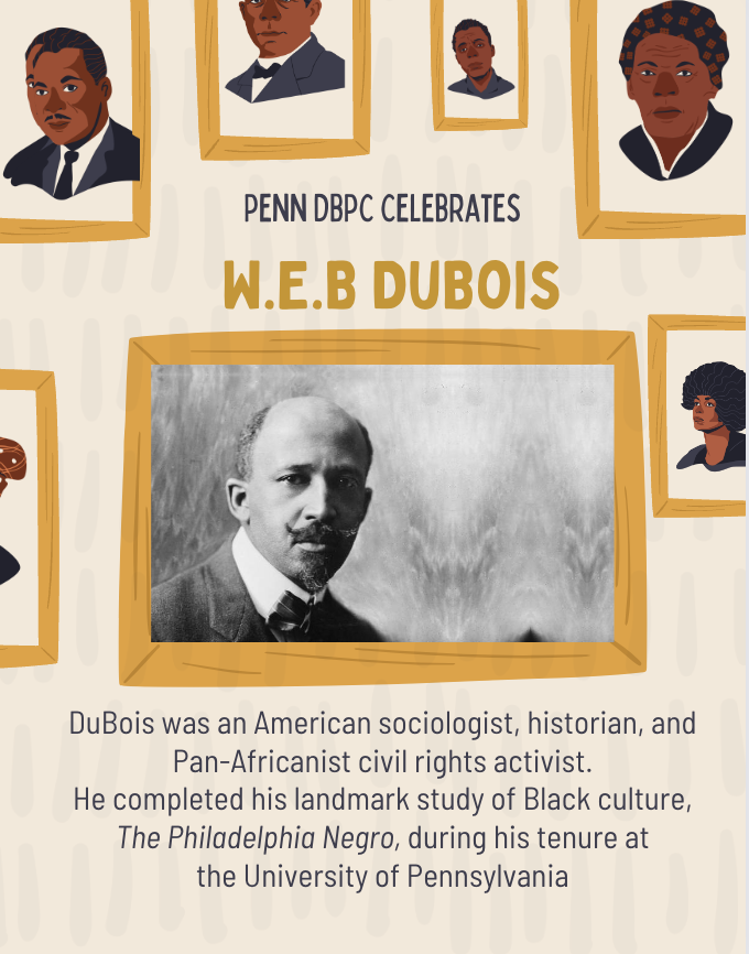 This Week during #BlackHistoryMonth Penn DBPC celebrates scholars and scientists who made groundbreaking contributions to the University of Pennsylvania, and the world at large. Join us today in celebrating the life and legacy of WEB DuBois!