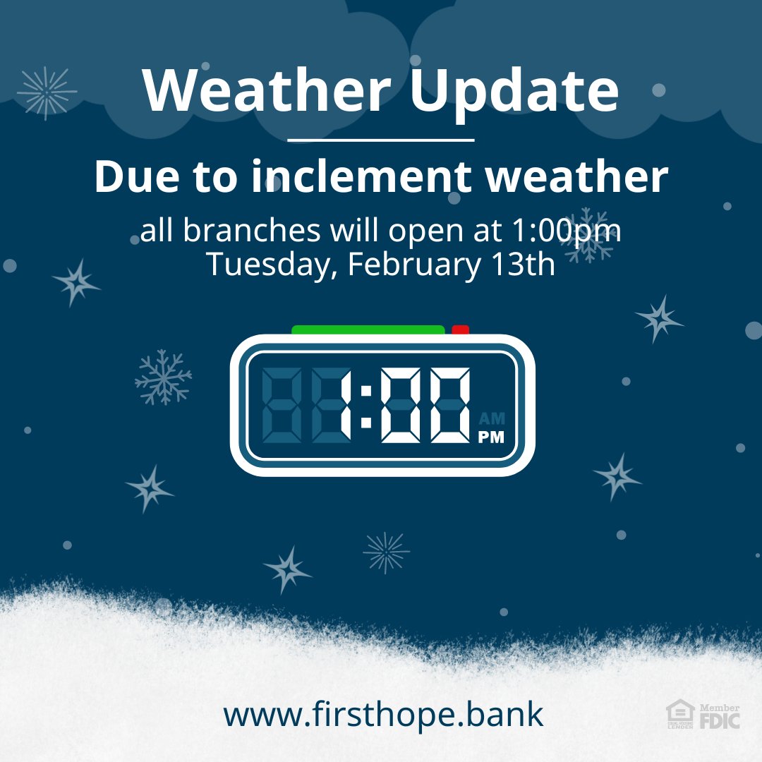 Due to Winter Storm Lorraine, First Hope Bank branches will open at 1:00pm today, Tuesday, February 13th. Please go to firsthope.bank for updates.