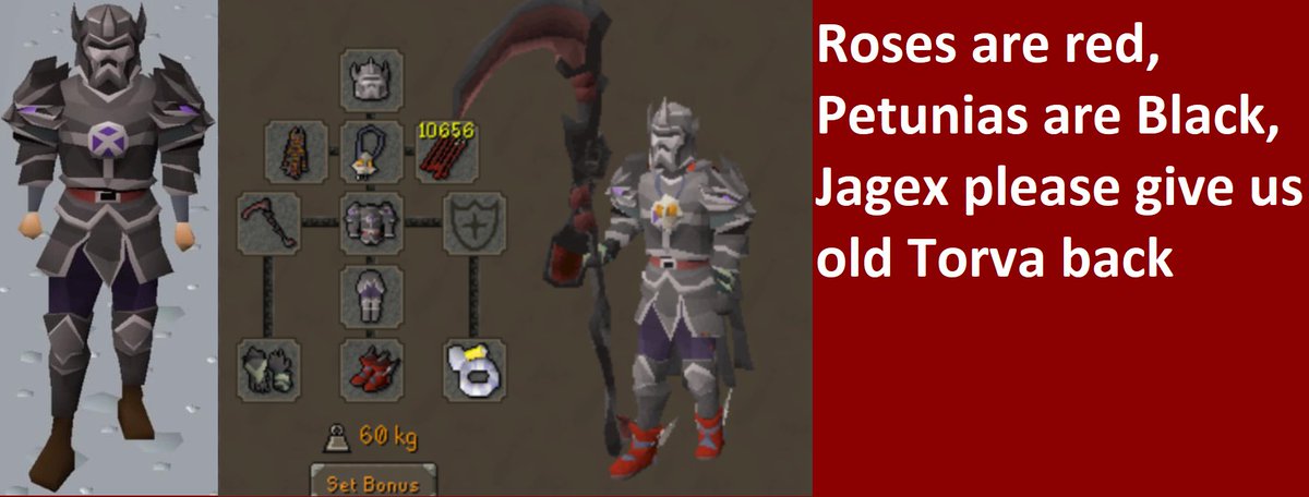 <a href="/OldSchoolRS/">Old School RuneScape</a> Roses are red, Petunias are black, jagex please give us old Torva back.