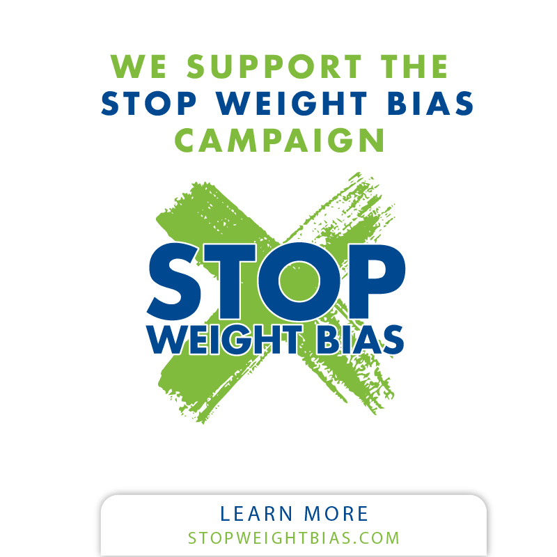 Weight bias is holding negative attitudes about people’s weight or harming and shaming someone because of their weight.

The Stop Weight Bias Campaign is committed to raising awareness, putting a stop to weight bias and pushing equality forward. Learn more stopweightbias.com