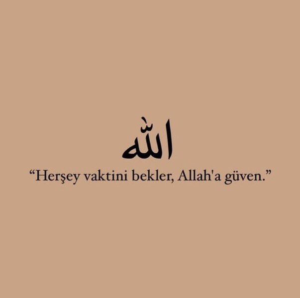Her şey vaktini bekler, Allah'a güven.