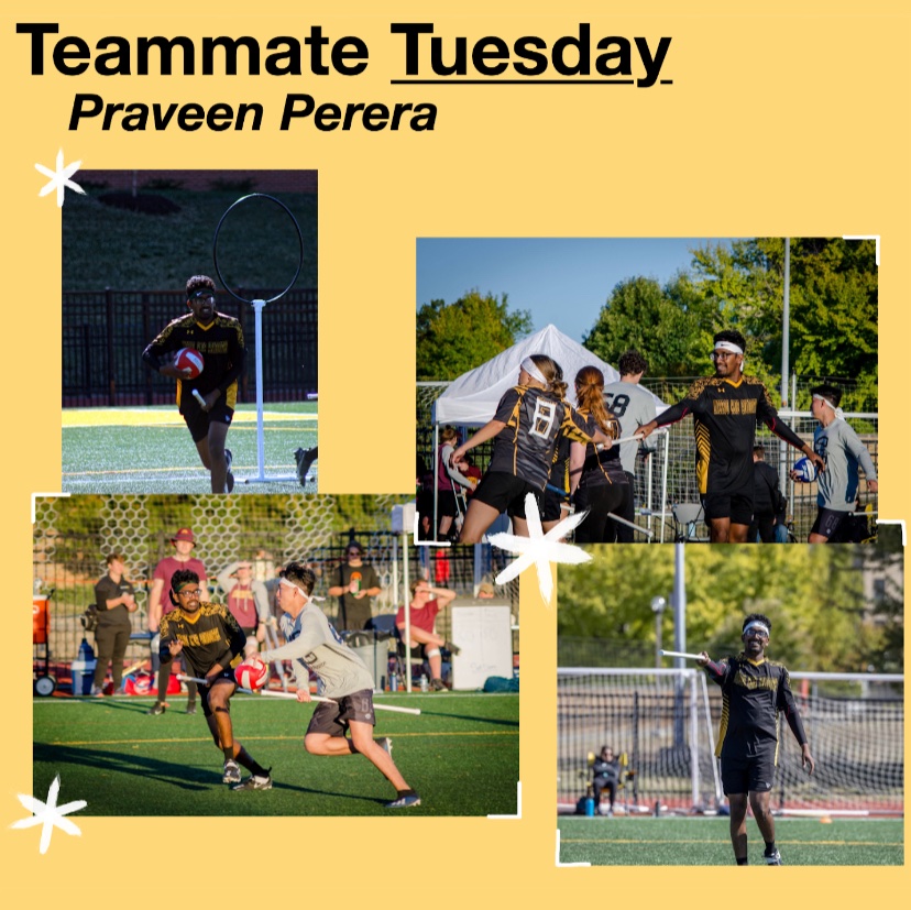 Our next player highlight is Praveen Perera!  

Number: 37  

Position: Chaser  

Years on the team: 2  

Favorite thing about quadball: obviously the community and uniqueness of sport, betting with the coach about shooting from midline  

Favorite place on campus: The Rec