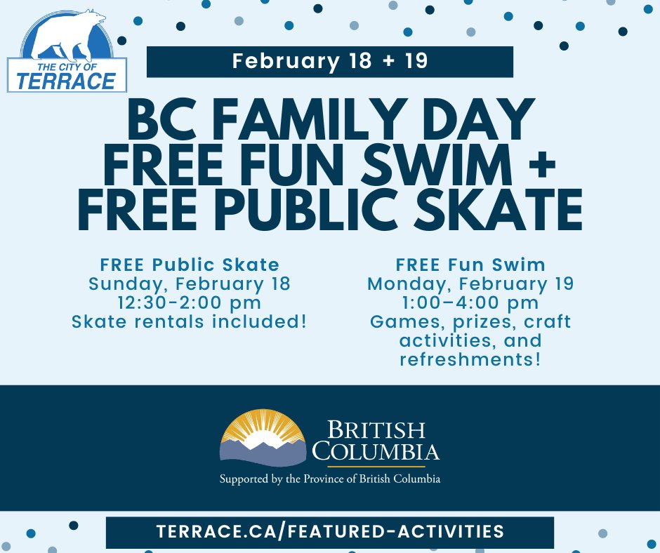 FREE Public Skate
Sun, Feb 18
12:30-2 pm
Skate rentals included!

FREE Fun Swim
Mon, Feb 19
1–4 pm
Games, prizes, craft activities + refreshments!

We gratefully acknowledge the financial support of the Province of British Columbia.
#BCFamilyDay 
Info: terrace.ca/featured-activ…