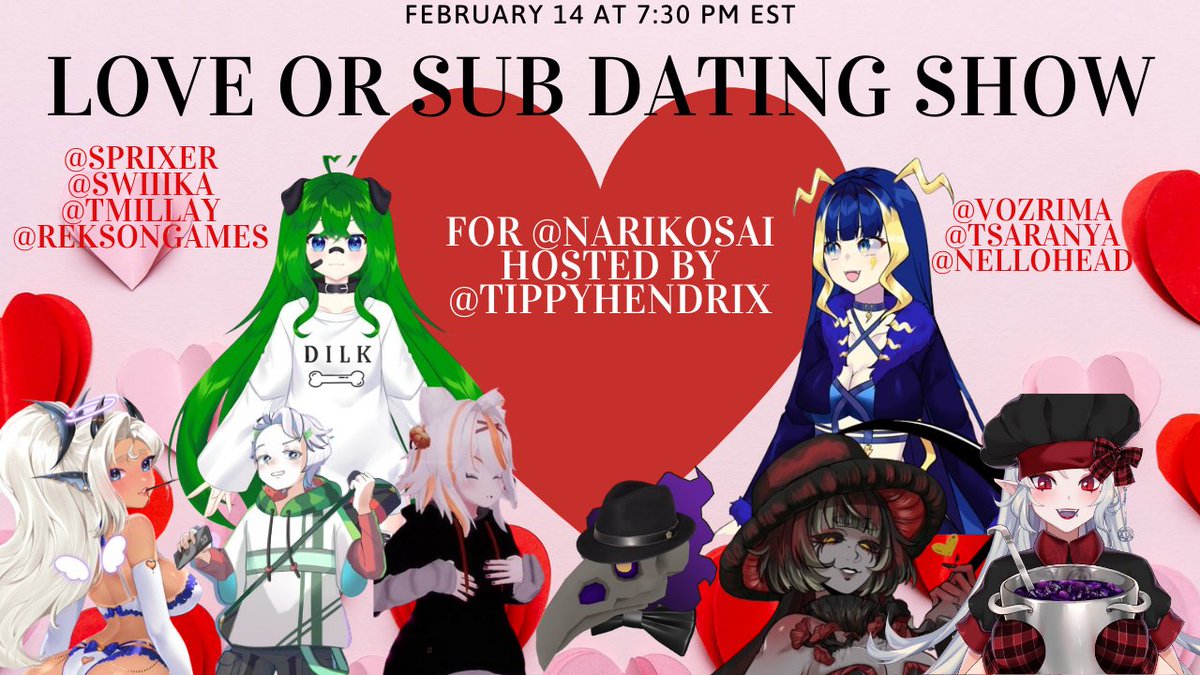 Hosting a Valentines Day Love or Sub for <a href="/NarikoSai/">Nariko Sai ⚡🐔</a> with Special Contestants <a href="/Sprixer/">💛Sprixer | Sharkubus 🦈The VR RP Vtuber 💛</a> <a href="/Swiiika_/">Swiiika</a> <a href="/ReksonGames/">Rekson</a> <a href="/vozrima/">Vozrima 🎸🩸【VTUBER】</a> <a href="/tsaranyavt/">Tsaranya</a> <a href="/nellohead/">Nello the Bonehead 💀 𝕍𝕊𝕠𝕦𝕝𝕤</a>. Who will win Nari's Heart! 7:30 pm est at twitch.tv/tippyhendrix