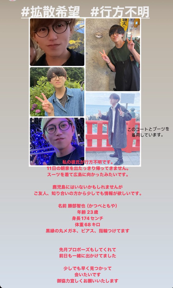 私の彼氏が2月11日の朝から行方不明になりました。

少しでも情報が欲しいので、拡散お願いいたします。

 #行方不明  #探しています  #拡散希望  #鹿児島県  #広島県   #勝部智也