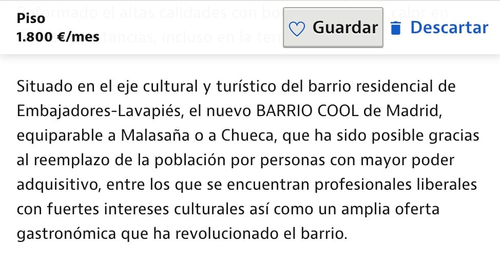 Anuncio de piso en alquiler definiendo el concepto Gentrificación 

"..que ha sido posible gracias al reemplazo de la población por personas con mayor poder adquisitivo, entre los que se encuentran profesionales liberales..."

Aquí el anuncio 👇
idealista.com/inmueble/10394…