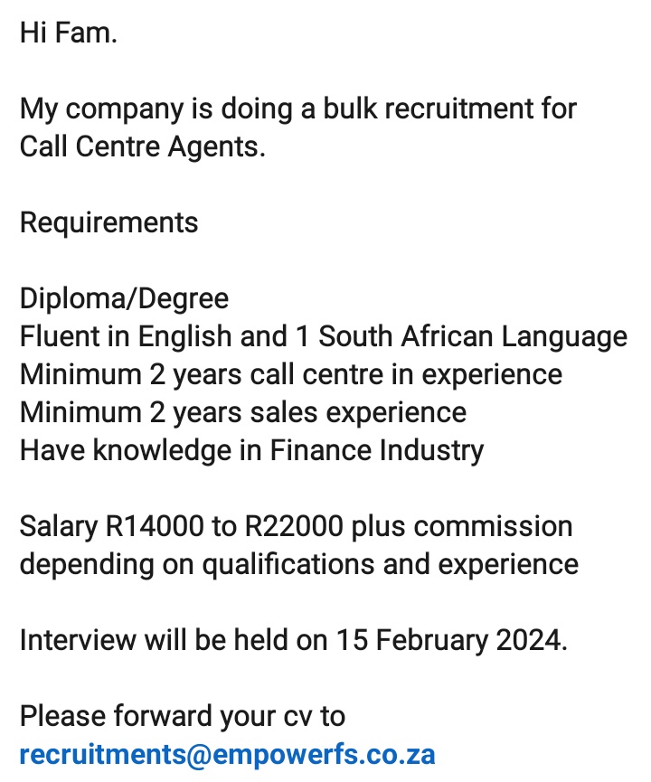 CarolBoitumelo1's tweet photo. " Hi Fam.

" My company is doing a bulk recruitment for Call Centre Agents.

Salary : R14 000 to R22 000 plus commission depending on qualifications and experience.

Send send cv to recruitments@empowerfs.co.za 

Interviews will be held on 15 February 2024" https://t.co/77TMmNfeoe