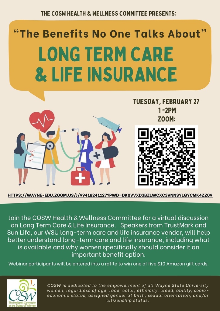 Join the COSW Health & Wellness Committee on Tuesday, February 27 at 1 pm EST for a virtual discussion on Long Term Care & Life Insurance. 

#WayneState #CommissionOnTheStatusOfWomen #FinancialPlanning #LifeInsurance #LongTermCare #Webinar